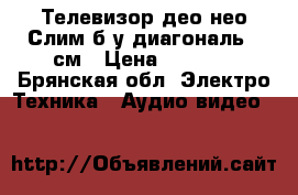 Телевизор део нео Слим,б/у диагональ 71см › Цена ­ 3 000 - Брянская обл. Электро-Техника » Аудио-видео   